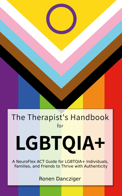 The Therapist's Handbook for LGBTQIA+ - A NeuroFlex ACT Guide to Thrive with Authenticity, Confidence, and Pride